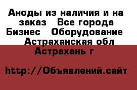 Аноды из наличия и на заказ - Все города Бизнес » Оборудование   . Астраханская обл.,Астрахань г.